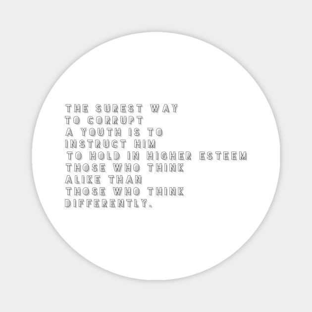 the surest way to corrupt a youth is to instruct him to hold in higher esteem those who think alike than those who think differently Magnet by GMAT